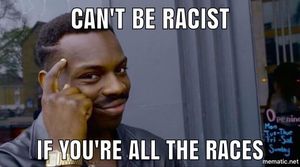 Roll Safe pointing meme that says Can't Be Racist if You're All the Races